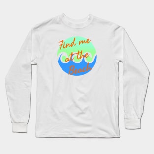 Find me at the beach Long Sleeve T-Shirt